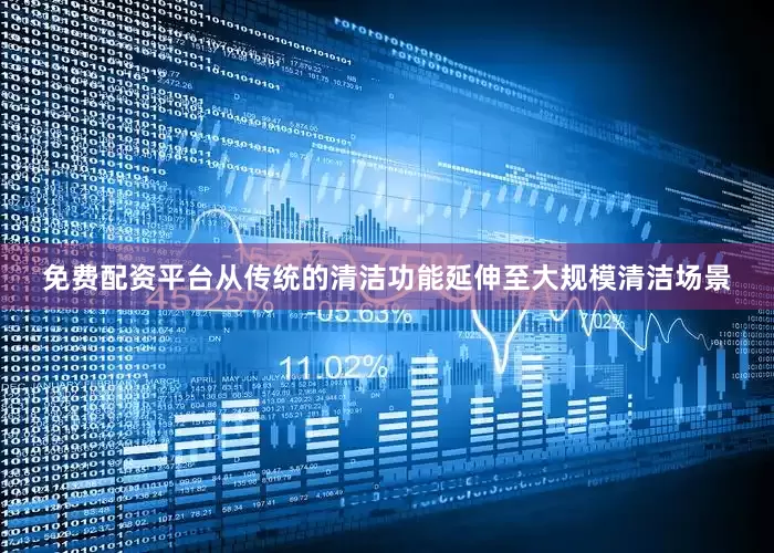 免费配资平台从传统的清洁功能延伸至大规模清洁场景