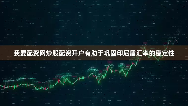 我要配资网炒股配资开户有助于巩固印尼盾汇率的稳定性