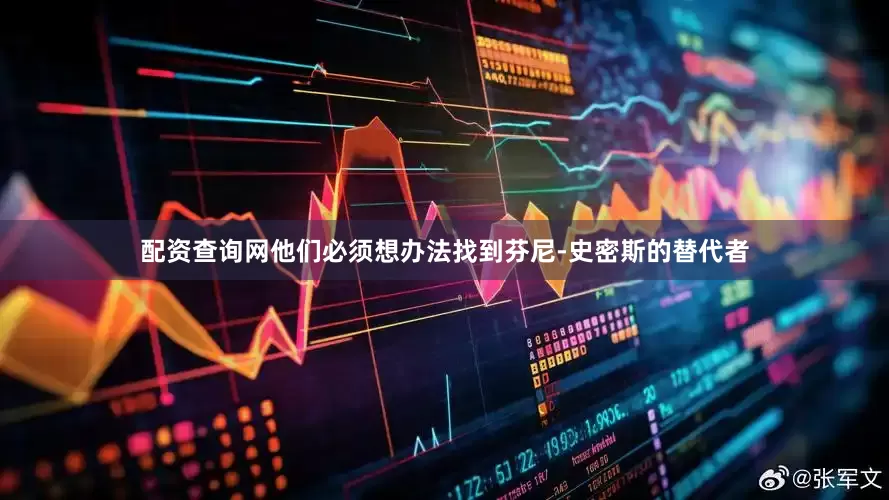 配资查询网他们必须想办法找到芬尼-史密斯的替代者