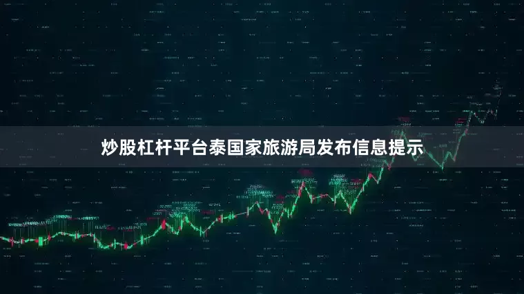 炒股杠杆平台泰国家旅游局发布信息提示