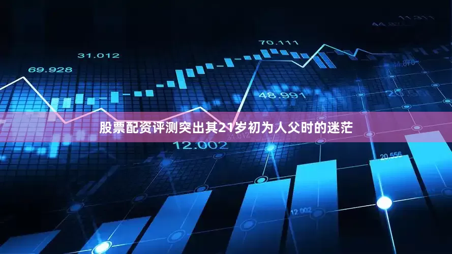 股票配资评测突出其21岁初为人父时的迷茫