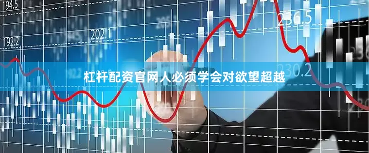 杠杆配资官网人必须学会对欲望超越