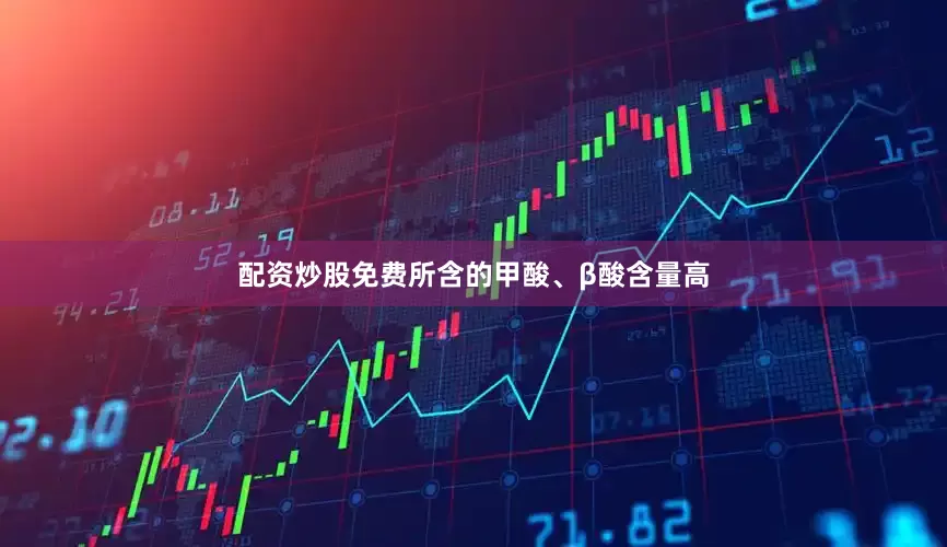 配资炒股免费所含的甲酸、β酸含量高